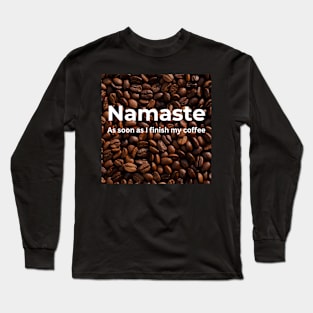 Namaste As soon as i finish my coffee Long Sleeve T-Shirt